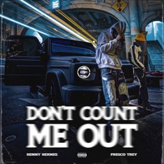DON'T COUNT ME OUT Ft. Fresco Trey