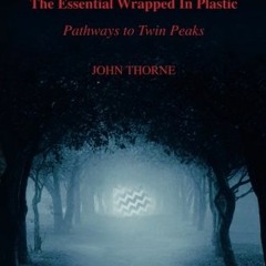 [VIEW] PDF EBOOK EPUB KINDLE The Essential Wrapped In Plastic: Pathways to Twin Peaks