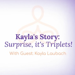 "Kayla's Story: Surprise, it's Triplets!" - with Kayla Laubach