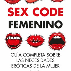 (PDF/DOWNLOAD) Sex Code Femenino: Gu?a completa sobre las necesidades er?ticas d