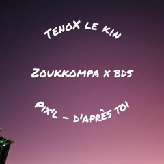 D'APRES TOI ZOUKKOMPA X BDS [TenoX Le Kin] EXCLU 2023