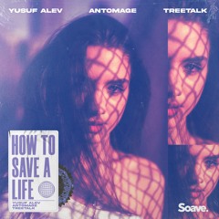 Yusuf Alev, Antomage & Treetalk - How To Save A Life