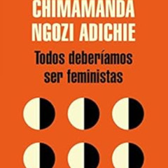 [Download] PDF 🖋️ Todos deberíamos ser feministas (Spanish Edition) by Chimamanda Ng