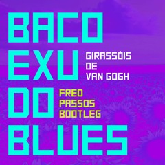 Baco Exu Do Blues - Girassóis De Van Gogh (FRED PASSOS BOOTLEG)