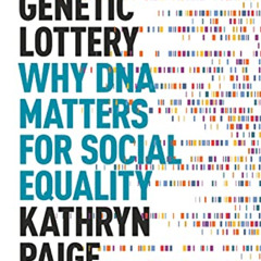 [Access] KINDLE 📖 The Genetic Lottery: Why DNA Matters for Social Equality by  Kathr