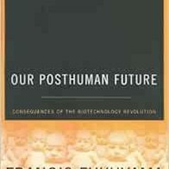 Get KINDLE 📂 Our Posthuman Future: Consequences of the Biotechnology Revolution by F