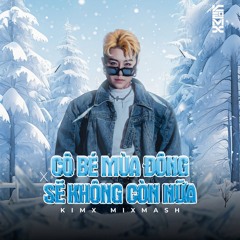 CÔ BÉ MÙA ĐÔNG x SẼ KHÔNG CÒN NỮA - KIMX MIXMASH