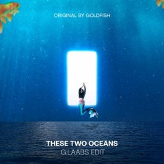 GoldFish - These Two Oceans (G.Laabs Edit)- [FREE DOWNLOAD]