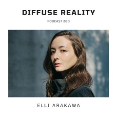 Diffuse Reality Podcast 280  :  Elli Arakawa
