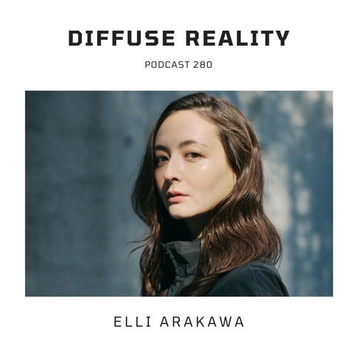 Diffuse Reality Podcast 280  :  Elli Arakawa