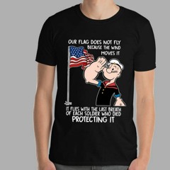 Popeye Our Flag Does Not Fly Because The Wind Moves It T-Shirt