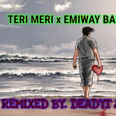 TERI MERI X EMIWAY BANTAI | REMIXED BY. DEADYT 2.0 |