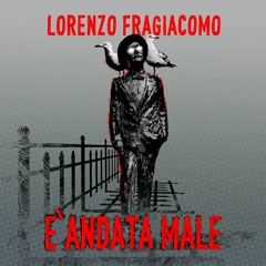 È Andata Male - Lorenzo Fragiacomo