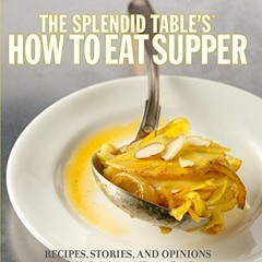 📮 GET [KINDLE PDF EBOOK EPUB] The Splendid Table's How to Eat Supper: Recipes, Stories, and Opini