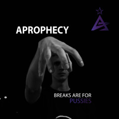 Aprophecy - BREAKS ARE FOR PUSSIES