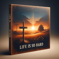 Life is so Hard
