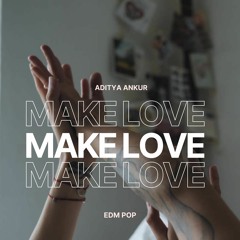 Make Love | EDM POP | Aditya Ankur
