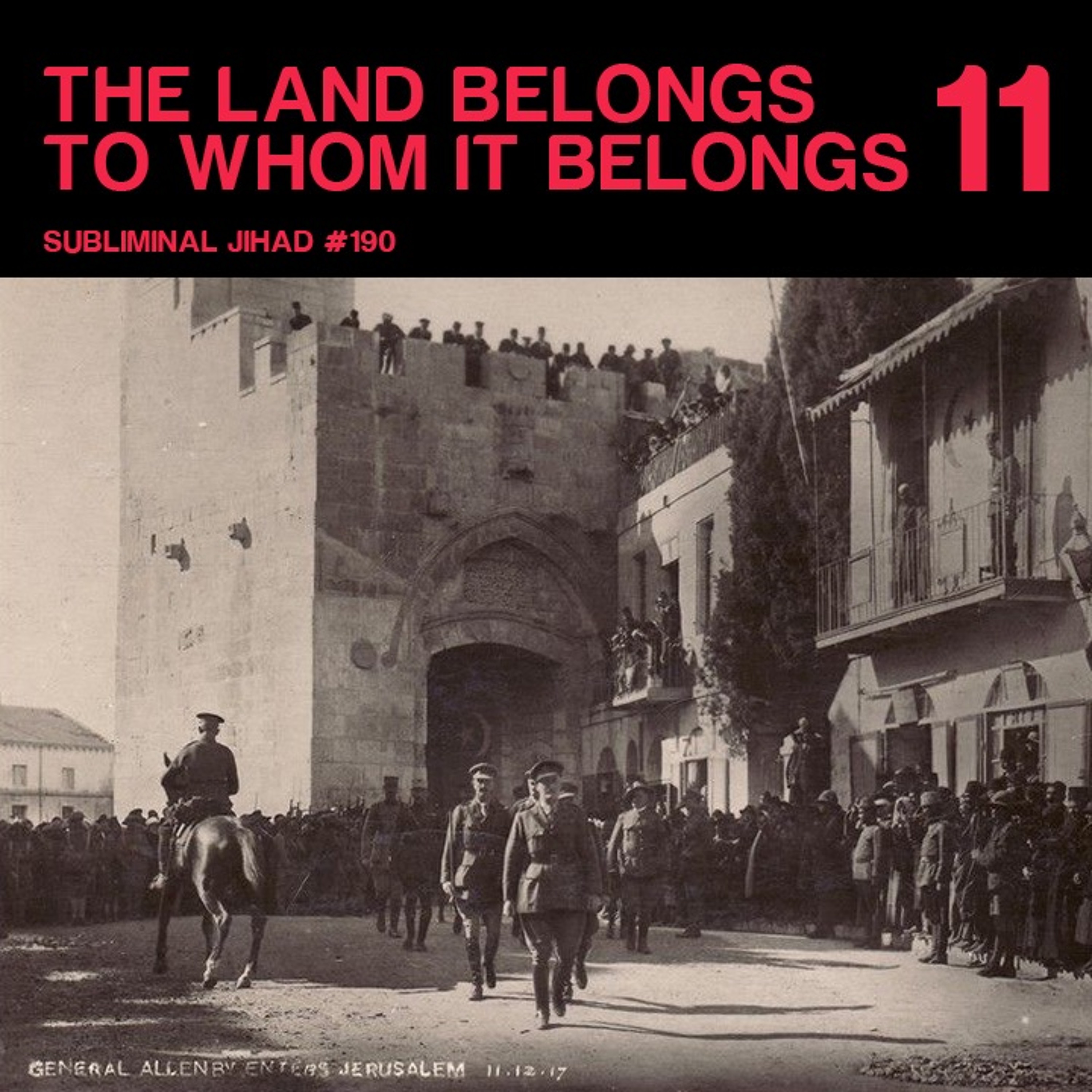 [#190] THE LAND BELONGS TO WHOM IT BELONGS, Part 11: The Anglo-Zionist Masquerade