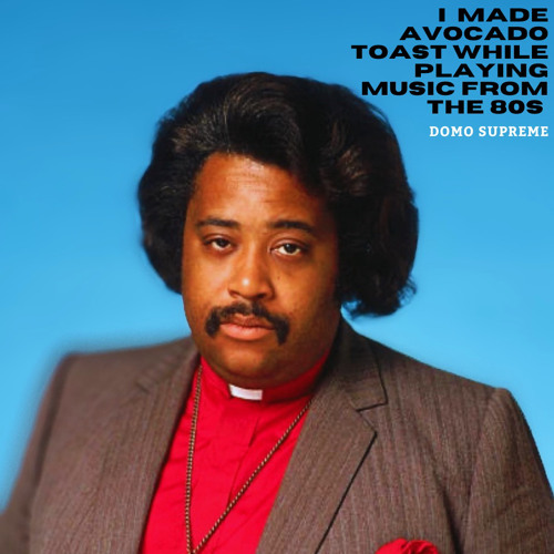 DOMO SUPREME - I MADE AVOCADO TOAST WHILE PLAYING MUSIC FROM THE 80s
