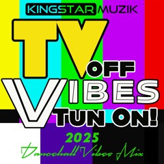 Tv Off ...Vibes Tun On!! 2025 Dancehall Vibes Mix - Kingstar Muzik