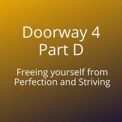Doorway 4 Part D Intro - Freeing yourself from Perfection and Striving