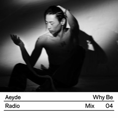 Aeyde Radio — Mix 04: Why Be