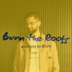 Burn The Roots: guest mix by BSVN