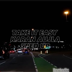 TAKE IT EASY SPED UP KARAN AUJLA - Reetedts