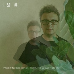 Vadim Indigo (DP-6) - Tcha Tcha Cast 13_prt 1