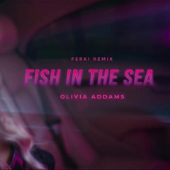 Olivia Addams - Fish In The Sea | Ferki Remix