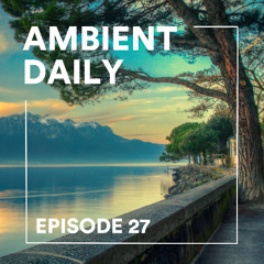 Ambient Daily - Episode 27 - Spring Lake