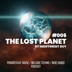 Indifferent Guy – The Lost Planet Podcast ep.006 / Progressive House & Melodic Techno & Indie Dance