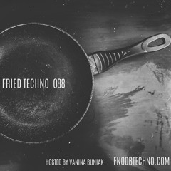 Fried Techno Episode 088  | Vanina Buniak