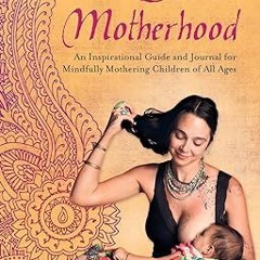 [PDF@] Sacred Motherhood: An Inspirational Guide and Journal for Mindfully Mothering Children o