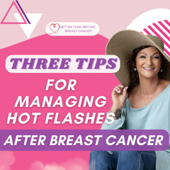 #312 Three Tips For Managing Hot Flashes After Breast Cancer