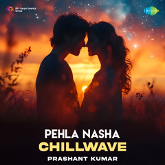 Pehla Nasha - Chillwave