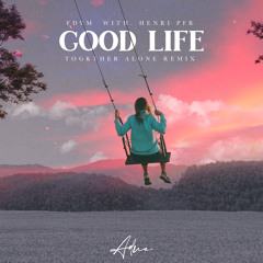 Good Life (Together Alone Remix) [feat. Henri Pfr]