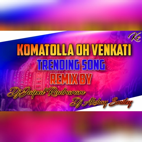 Komatolla Oh Venkati Song Remix By Dj Akshay Smiley & Dj Jaipal Rudraram