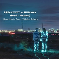 Mesto, Martin Garrix, Wilhelm, Galantis - Breakaway vs Runaway (Mark ii Mashup) [FREE DL]