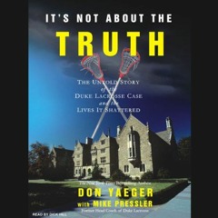 VIEW PDF EBOOK EPUB KINDLE It's Not About the Truth: The Duke Lacrosse Case and the Lives It Shatter