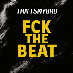 FCK THE BEAT - THAT'SMYBRO