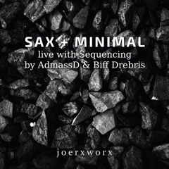 SAX + MINIMAL // live with Sequencing by AdmassD & Biff Debris