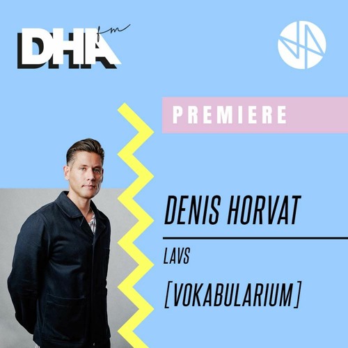 Stream Premiere: Denis Horvat - Lavs [Vokabularium] by DHA FM (Deep House  Amsterdam) | Listen online for free on SoundCloud
