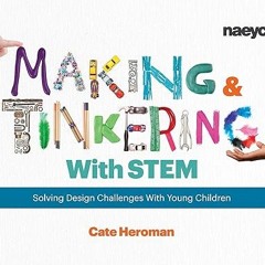 [$ Making and Tinkering With STEM: Solving Design Challenges With Young Children BY: Cate Herom