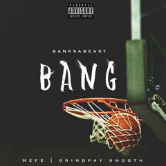 Bang ft. Hefe & Grindpay Smooth