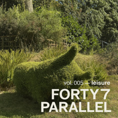 FORTY7 PARALLEL Vol. 005 — Leisure (Indie / Chill / Nu Disco Mix)