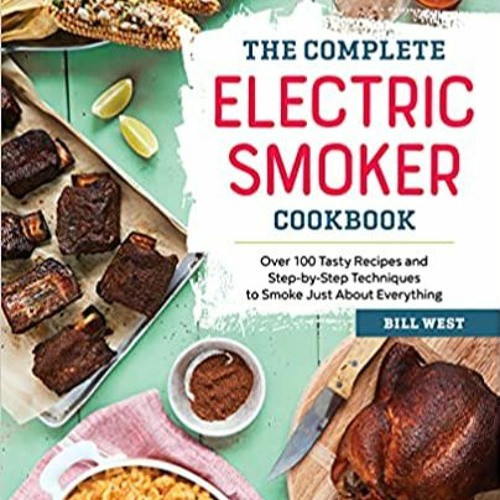 [EBOOK] The Complete Electric Smoker Cookbook: Over 100 Tasty Recipes and Step-by-Step Techniques to