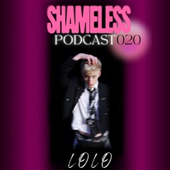 SHAMELESS PODCAST 020- LOLO
