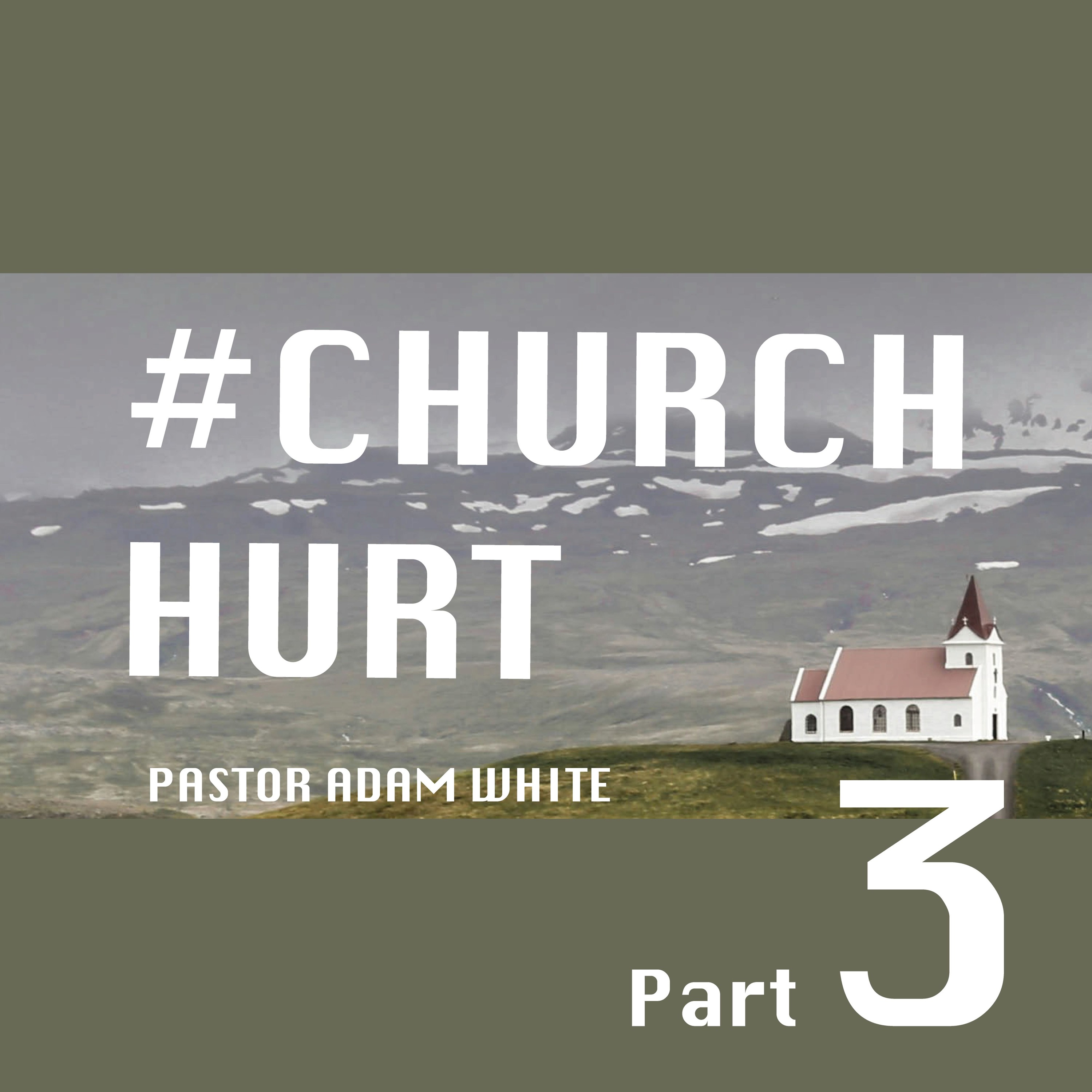 Church Hurt: Part Three | Pastor Adam White