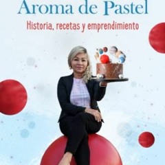 [Access] [KINDLE PDF EBOOK EPUB] AROMA DE PASTEL: Historia, recetas y emprendimiento